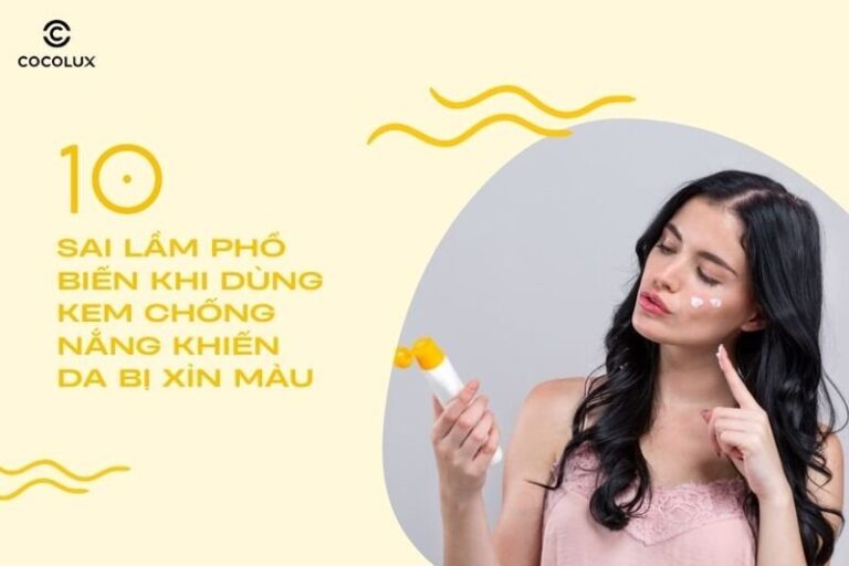 Kem chống nắng gây xỉn màu da: 10 sai lầm bạn cần tránh ngay