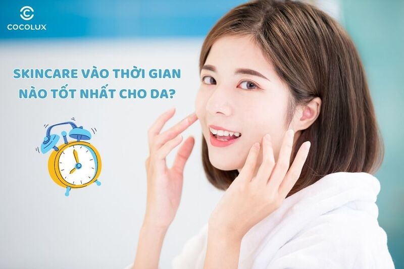 1685873000187-skincare-vao-thoi-gan-nao Skincare vào thời gian nào tốt nhất cho da?