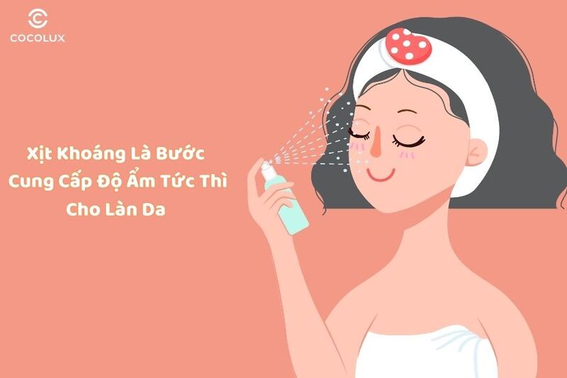 Xịt khoáng là bước cung cấp độ ẩm tức thì cho làn da 