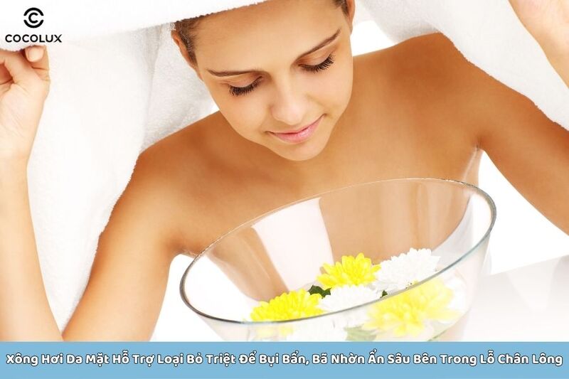 Xông hơi da mặt là phương pháp hỗ trợ loại bỏ triệt để bụi bẩn, bã nhờn ẩn sâu bên trong lỗ chân lông