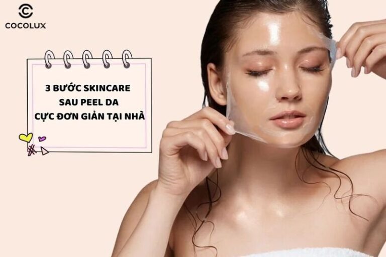 Skincare sau peel da tại nhà: 3 bước đơn giản ai cũng làm được