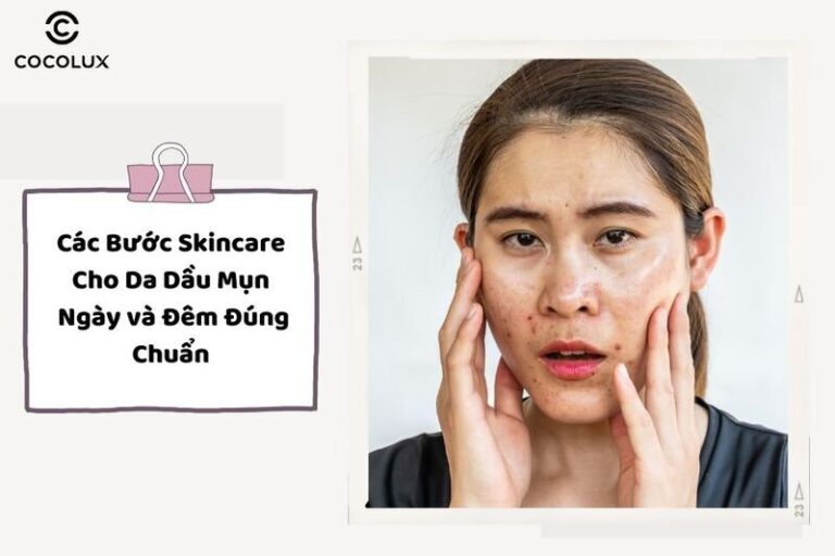 Skincare da dầu mụn chuẩn nhất: Các bước dưỡng da ngày và đêm