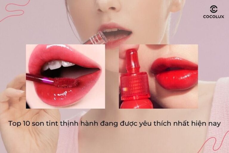 Top 10 son tint hot nhất thịnh hành được yêu thích hiện nay