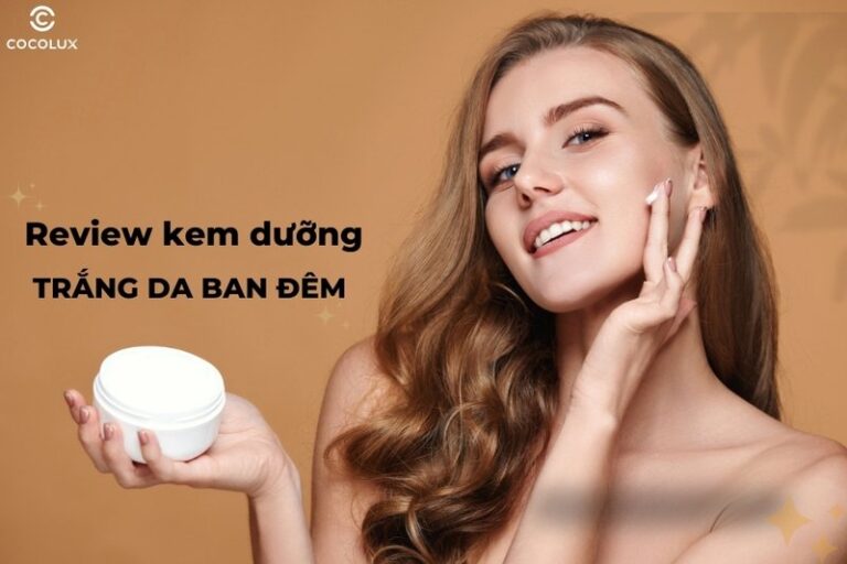 Kem dưỡng trắng da ban đêm tốt nhất 2024: Top 10+ lựa chọn hàng đầu