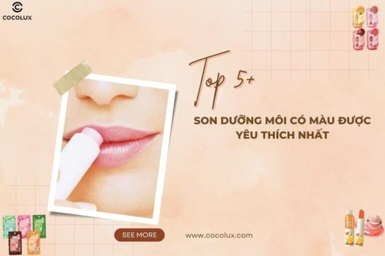 Son dưỡng môi có màu: 5+ lựa chọn hàng đầu được yêu thích nhất