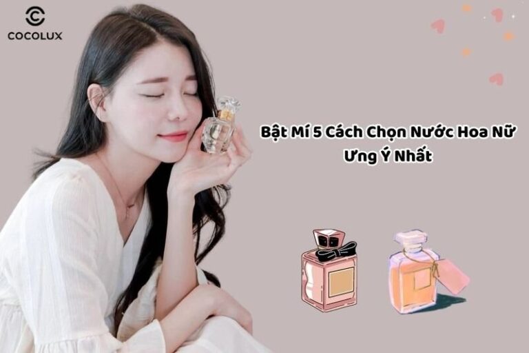 Bí quyết chọn nước hoa nữ ưng ý nhất: Khám phá 5 “bí kíp” độc đáo