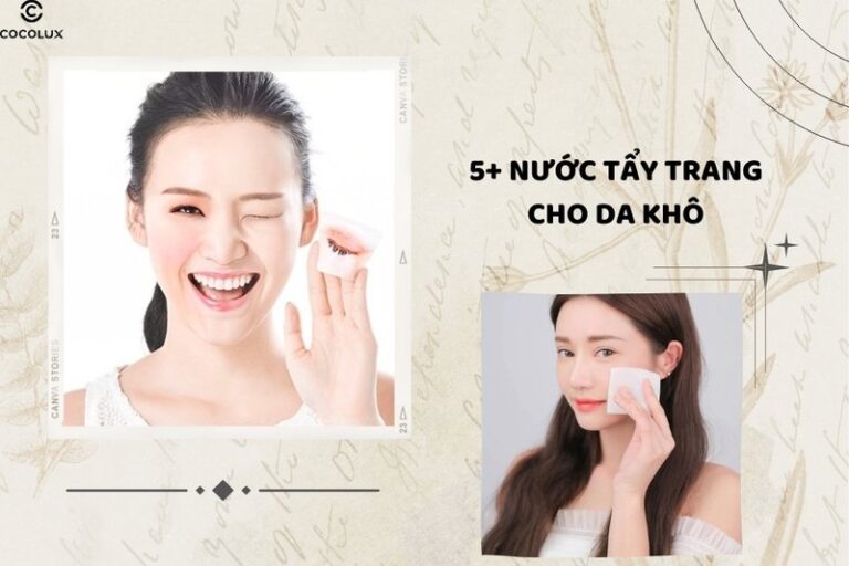 Nước tẩy trang nào tốt nhất cho da khô và da hỗn hợp thiên khô?