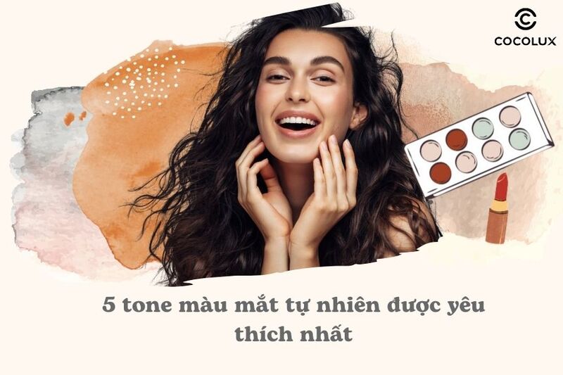 1691139763003-5-tone-macc80u-macc86cc81t 5 tone màu mắt tự nhiên được yêu thích nhất hiện nay