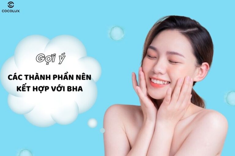 BHA kết hợp với gì để chăm da toàn diện hiệu quả nhất?