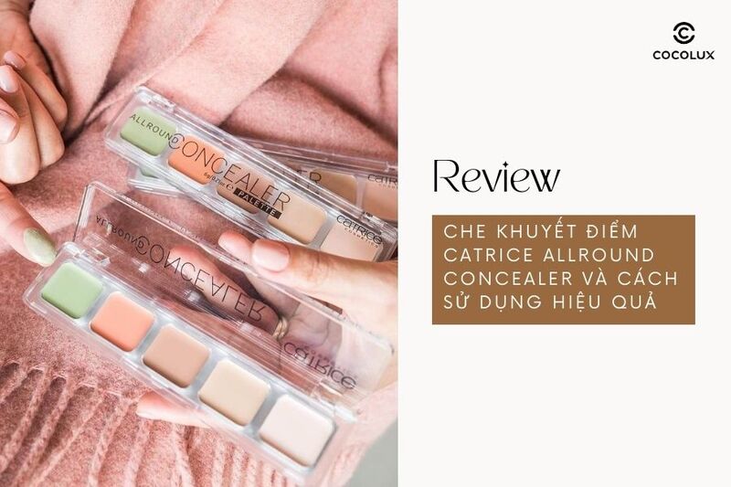 Review che khuyết điểm Catrice Allround Concealer và cách sử dụng hiệu quả