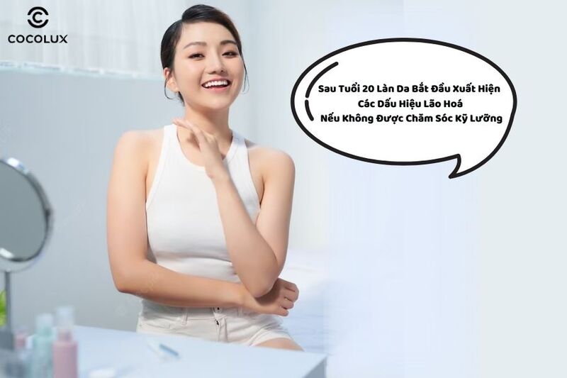 ​​​​​​​Sau độ tuổi 20 làn da bắt đầu xuất hiện các dấu hiệu lão hoá nên không được chăm sóc kỹ lưỡng