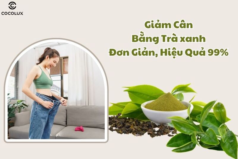 Giảm cân bằng trà xanh đơn giản, HIỆU QUẢ 99% 