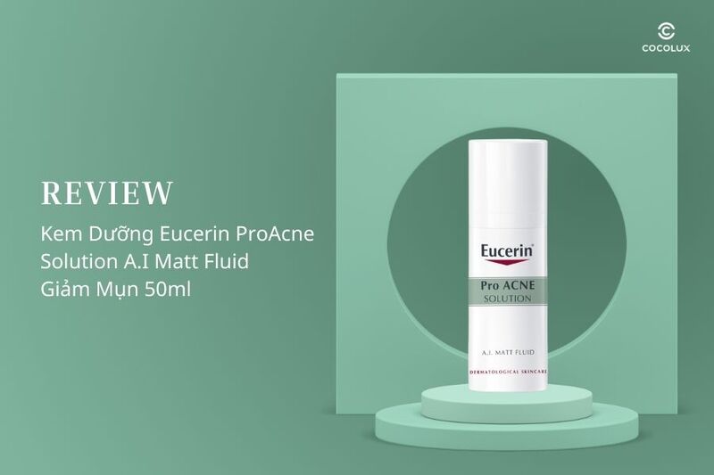 review-kem-duong-eucerin-proacne-solution-ai-matt-fluid-giam-mun-50ml Review Kem Dưỡng Eucerin ProAcne Solution A.I Matt Fluid Giảm Mụn 50ml