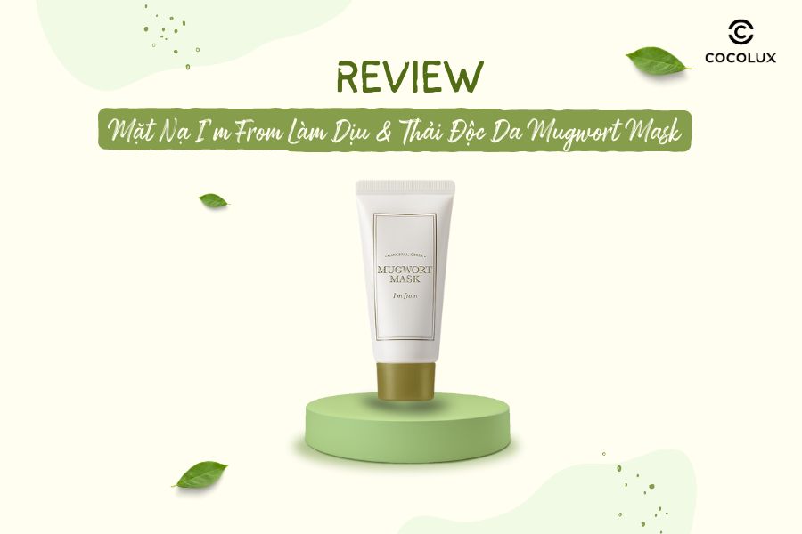 Review Mặt Nạ Ngải Cứu I'm From Làm Dịu & Thải Độc Da Mugwort Mask