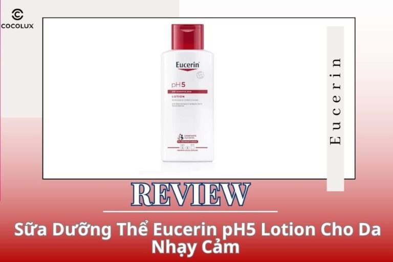 Eucerin pH5 Lotion: Đánh Giá Chi Tiết Dưỡng Chất Cho Làn Da Nhạy Cảm