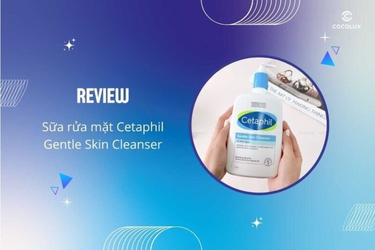 Review chi tiết sữa rửa mặt Cetaphil Gentle Skin Cleanser cho da nhạy cảm
